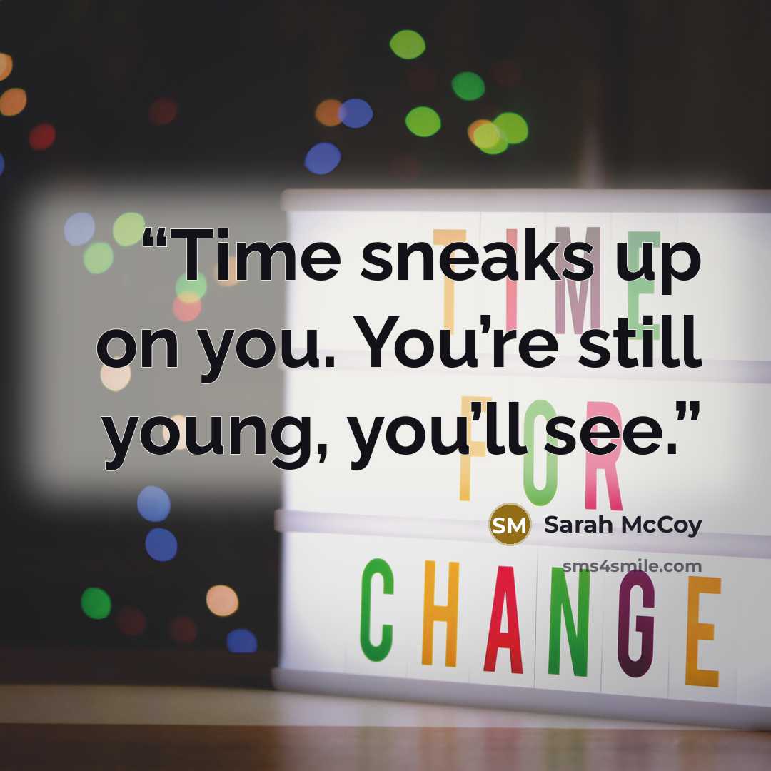 “Time sneaks up on you. You’re still young, you’ll see.” quote by Sarah McCoy