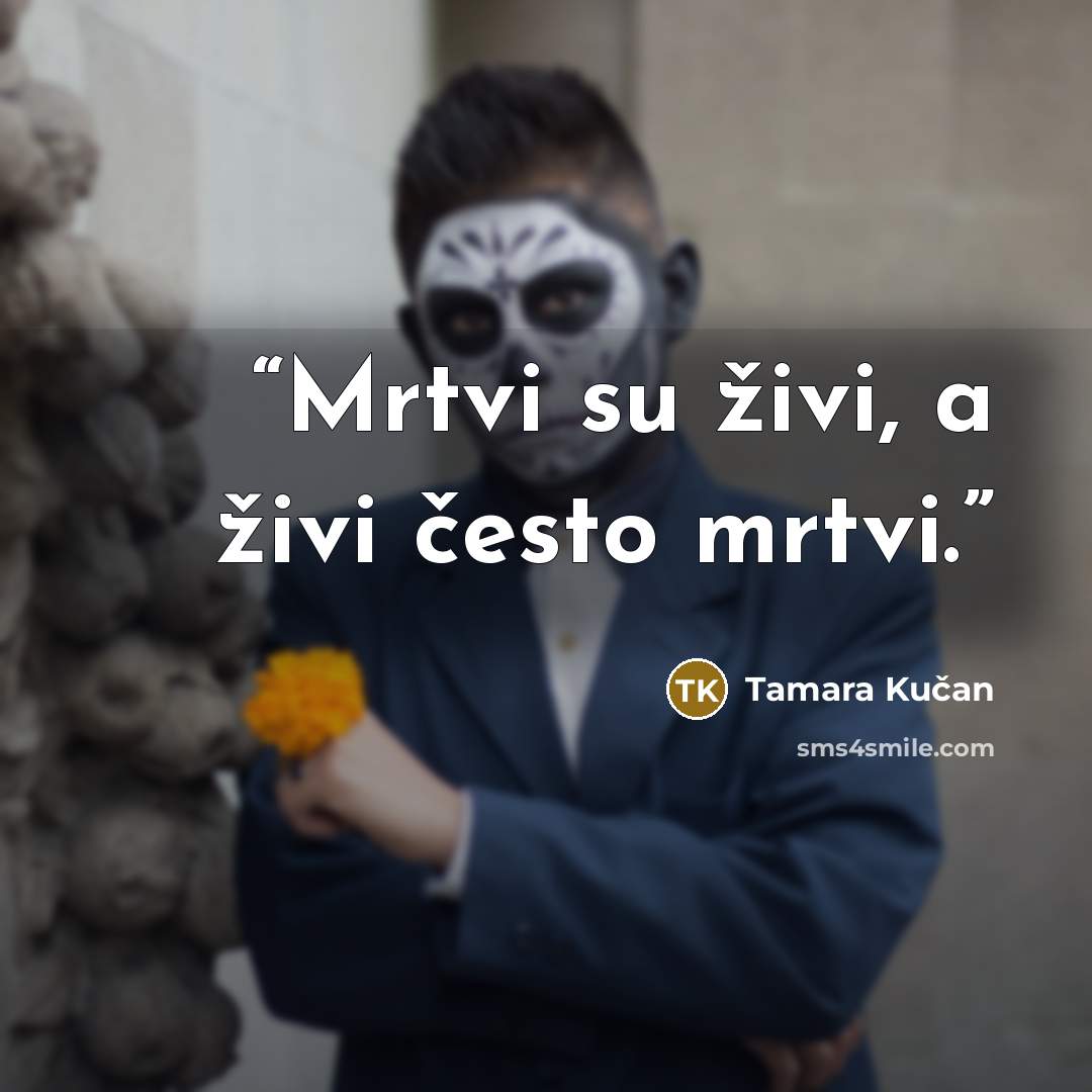 “Mrtvi su živi, a živi često mrtvi.” quote by Tamara Kučan