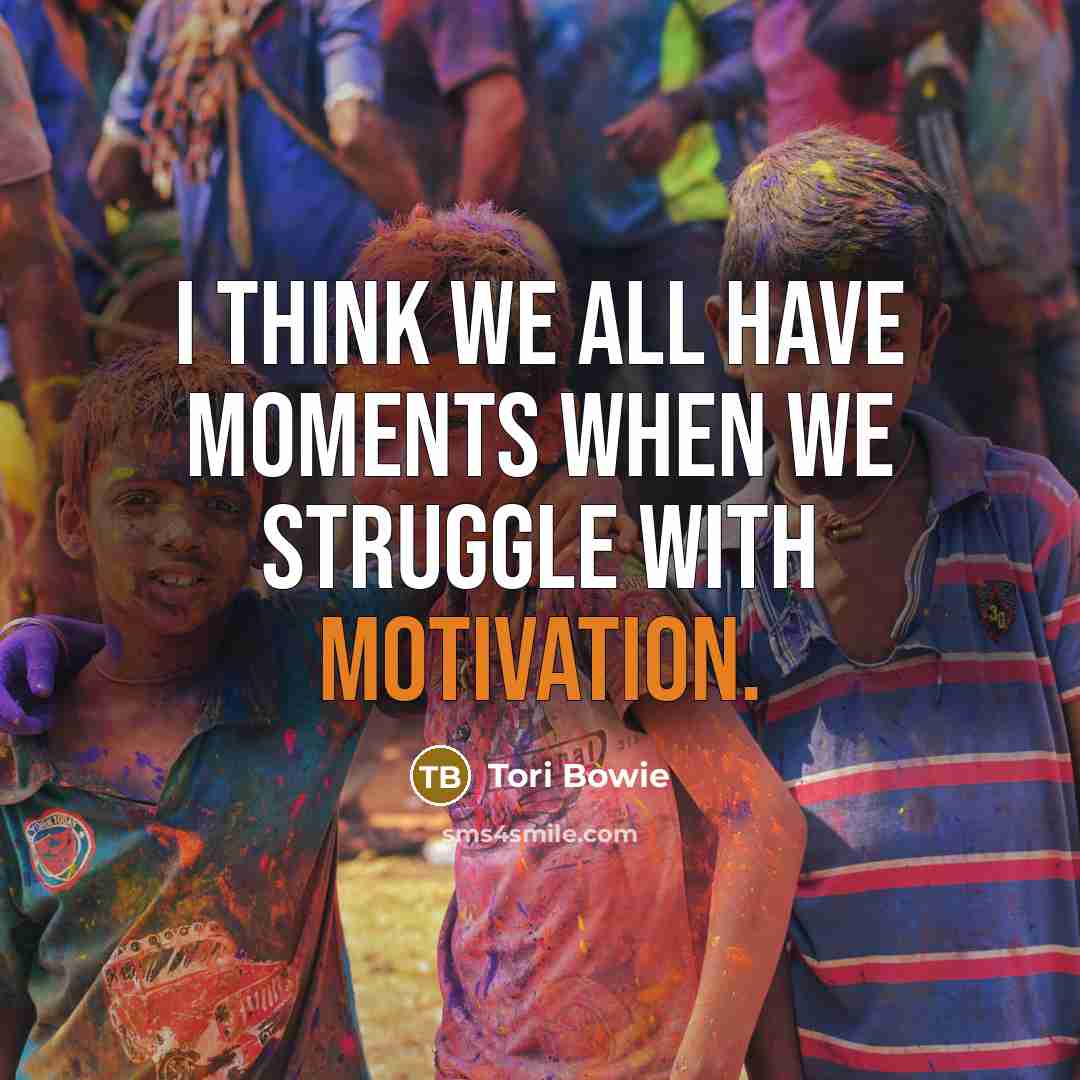 “I think we all have moments when we struggle with motivation.” quote by Tori Bowie