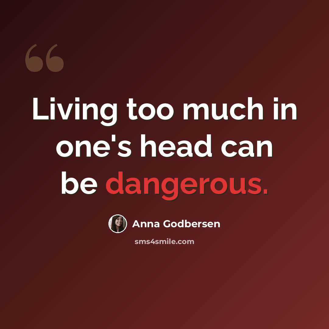 “Living too much in one's head can be dangerous.” quote by Anna Godbersen
