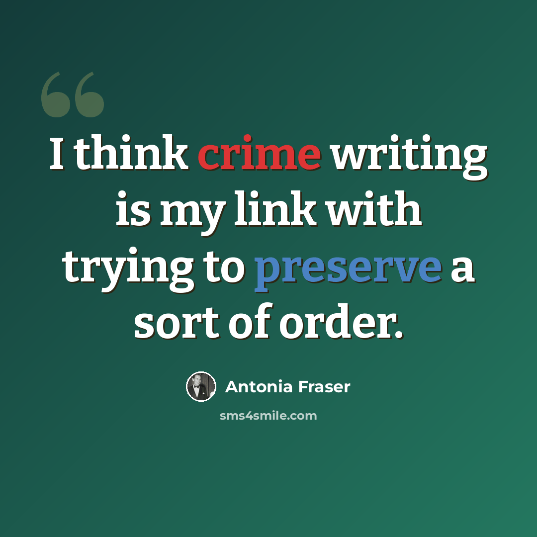 “I think crime writing is my link with trying to preserve a sort of order.” quote by Antonia Fraser