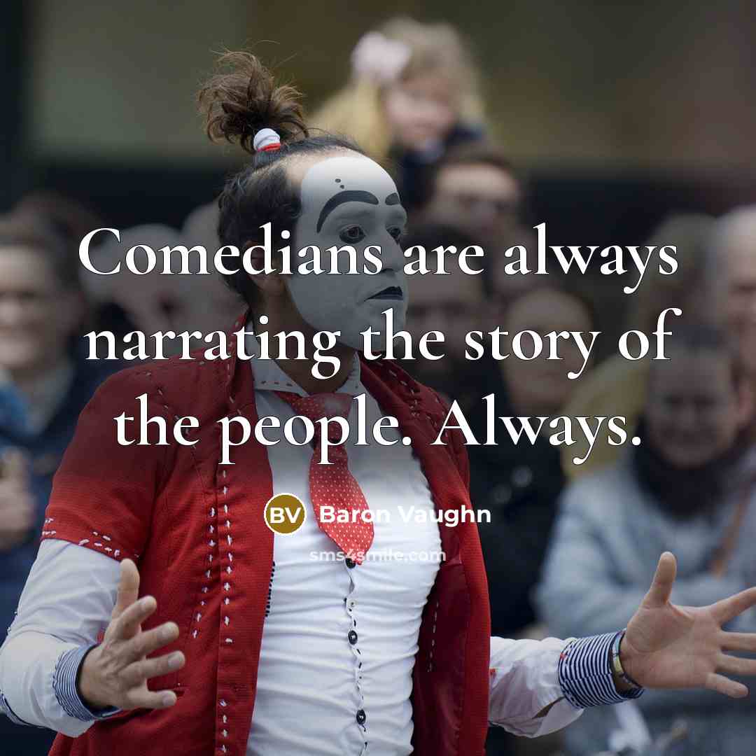 “Comedians are always narrating the story of the people. Always.” quote by Baron Vaughn
