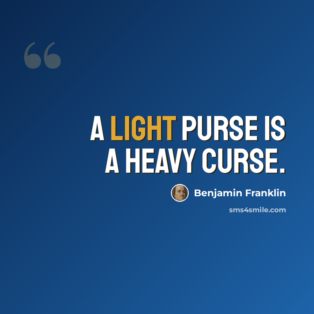 “A light purse is a heavy curse.” quote by Benjamin Franklin