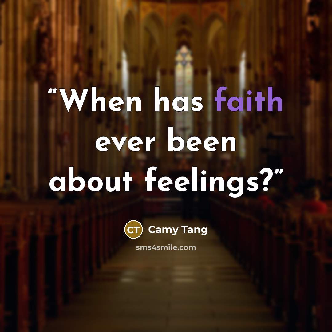 “When has faith ever been about feelings?” quote by Camy Tang