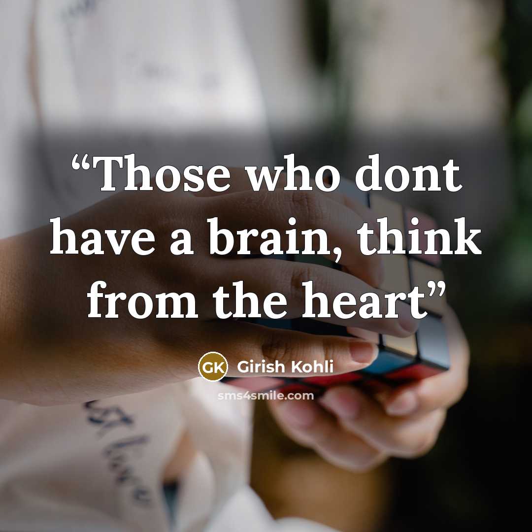 “Those who dont have a brain, think from the heart” quote by Girish Kohli