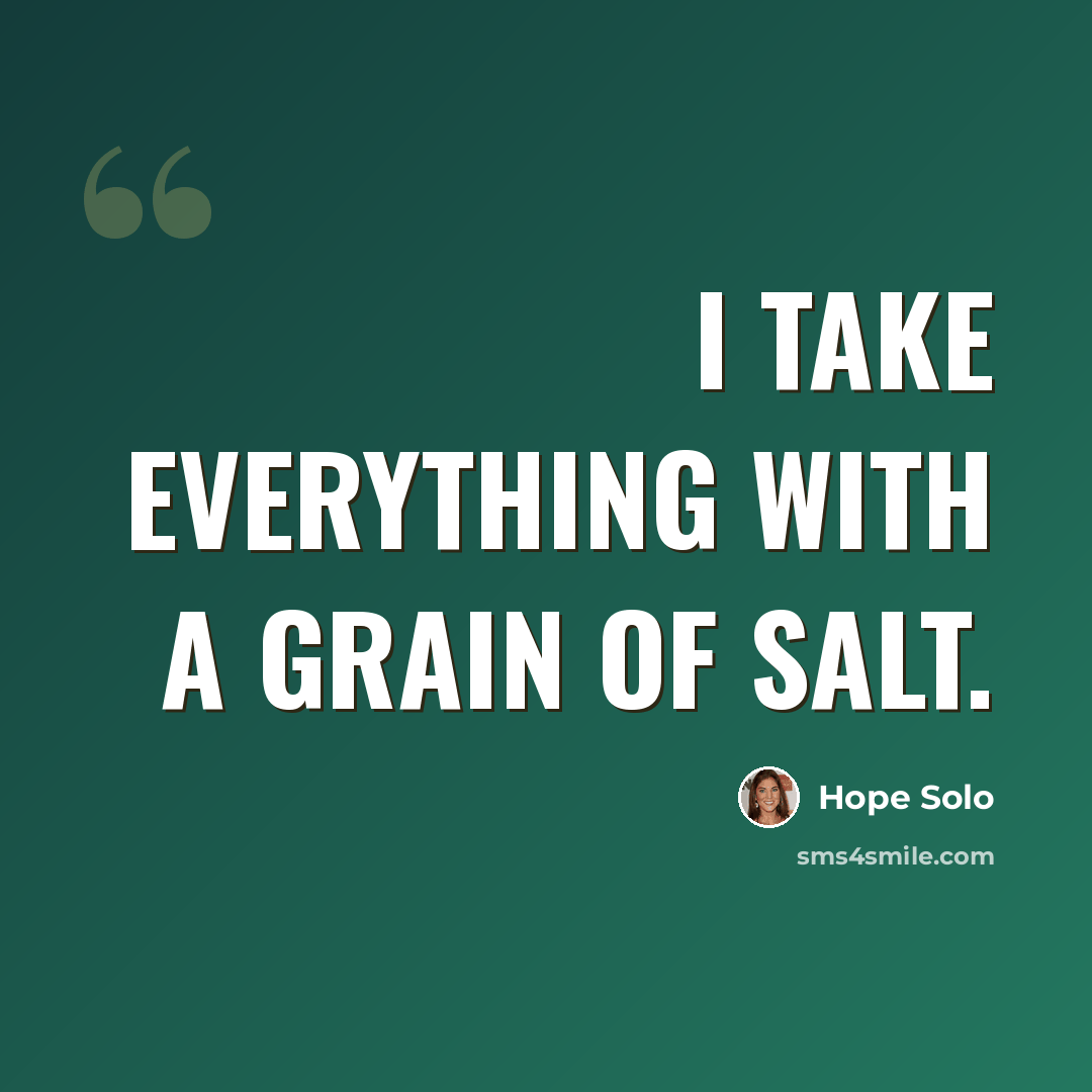 “I take everything with a grain of salt.” quote by Hope Solo
