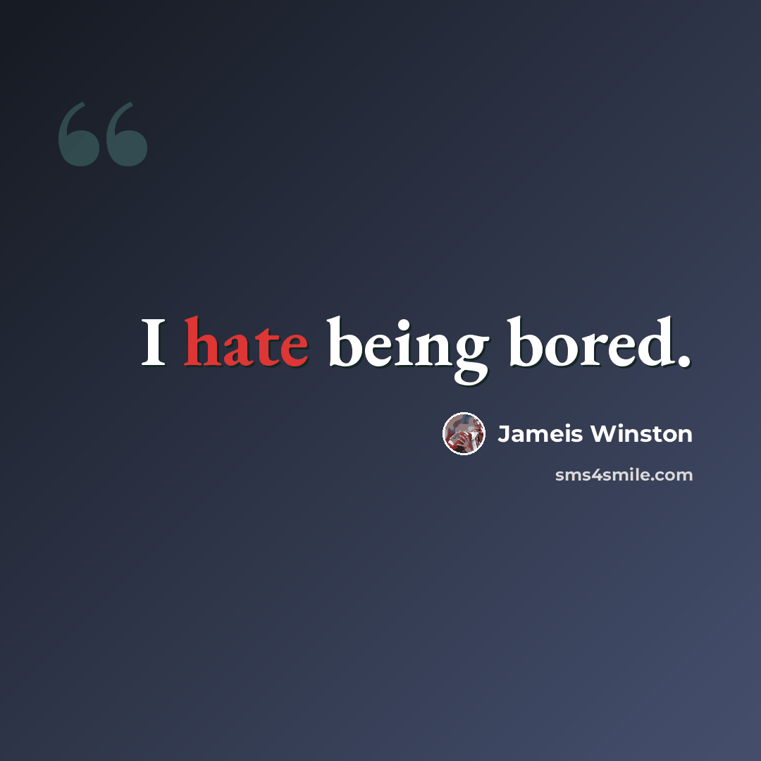 “I hate being bored.” quote by Jameis Winston
