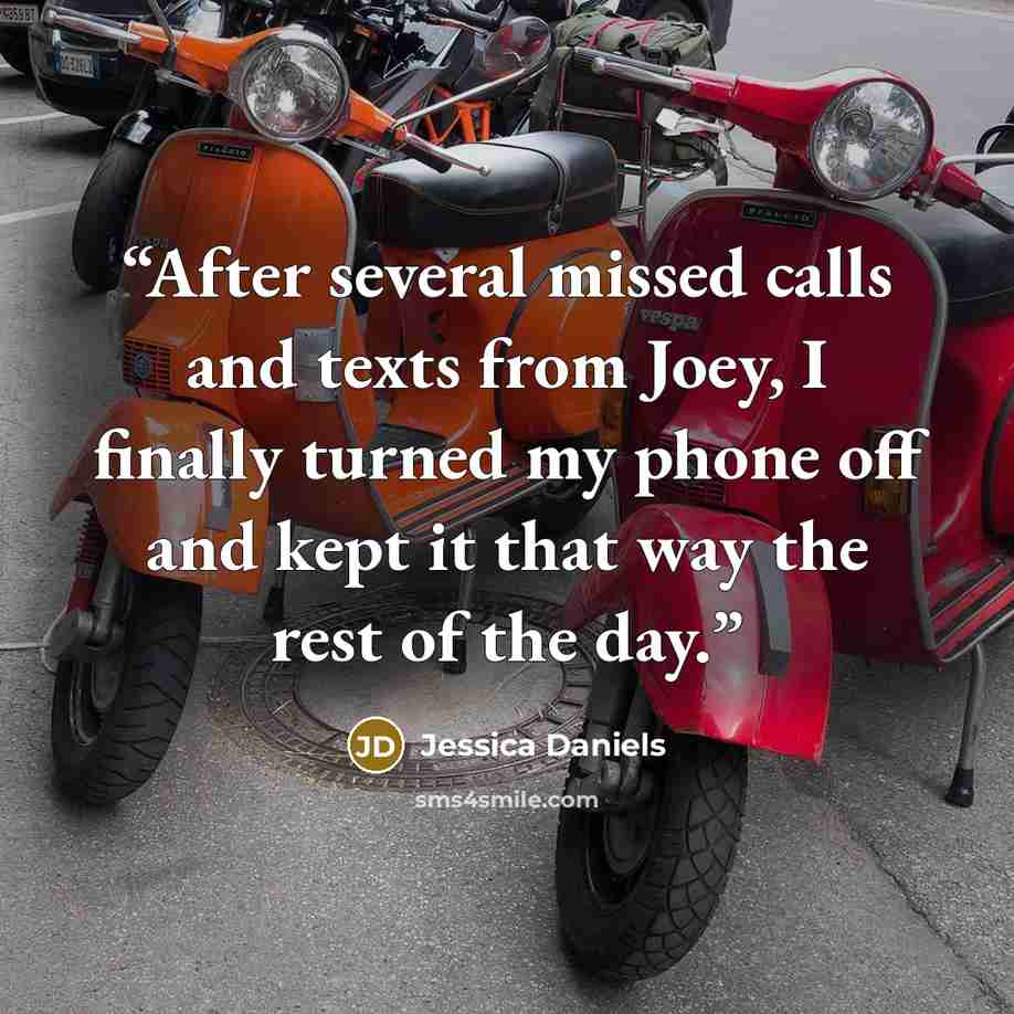 “After several missed calls and texts from Joey, I finally turned my phone off and kept it that way the rest of the day.” quote by Jessica Daniels