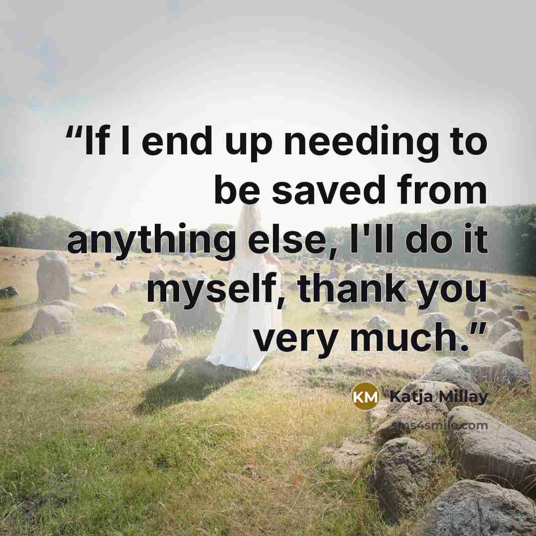 “If I end up needing to be saved from anything else, I'll do it myself, thank you very much.” quote by Katja Millay
