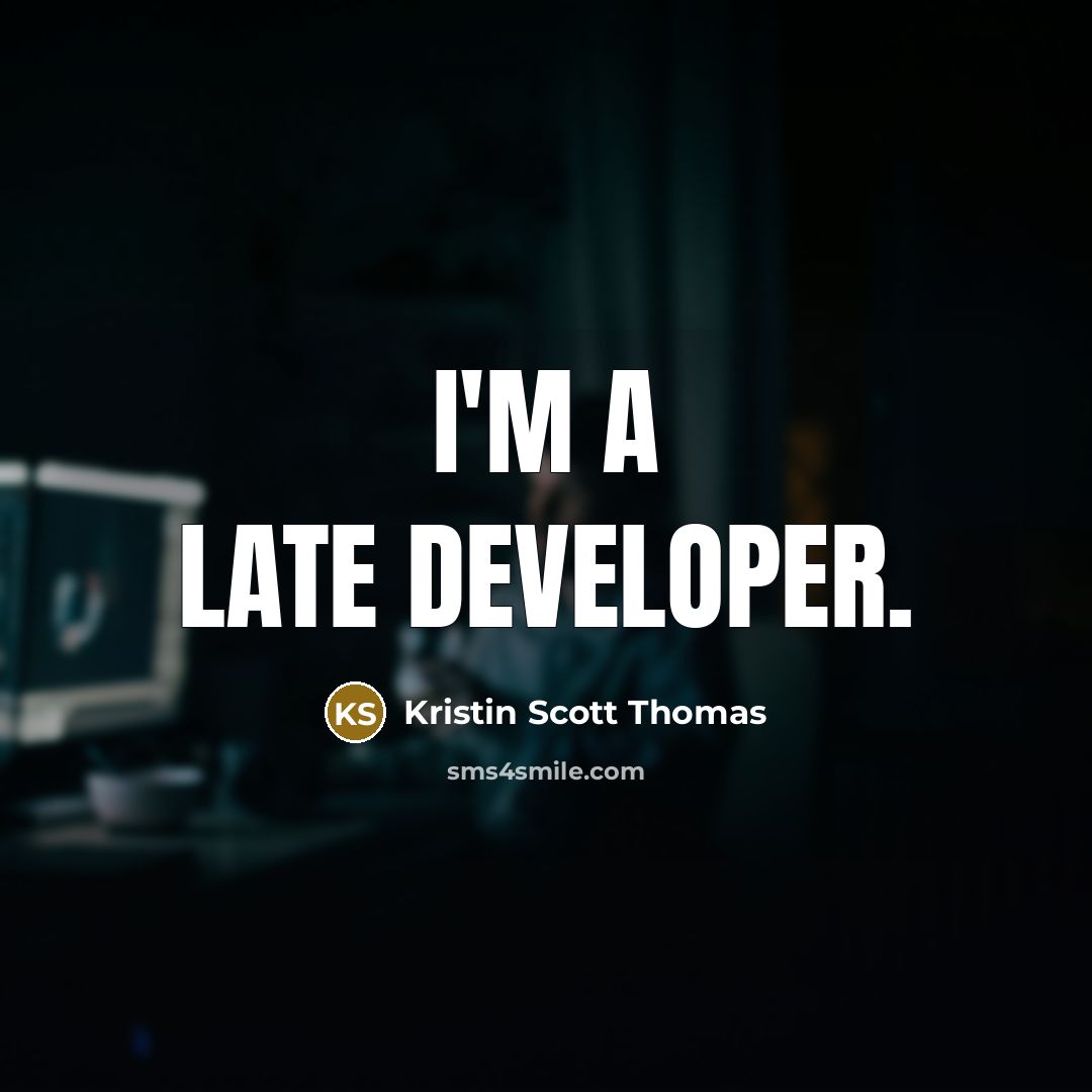“I'm a late developer.” quote by Kristin Scott Thomas