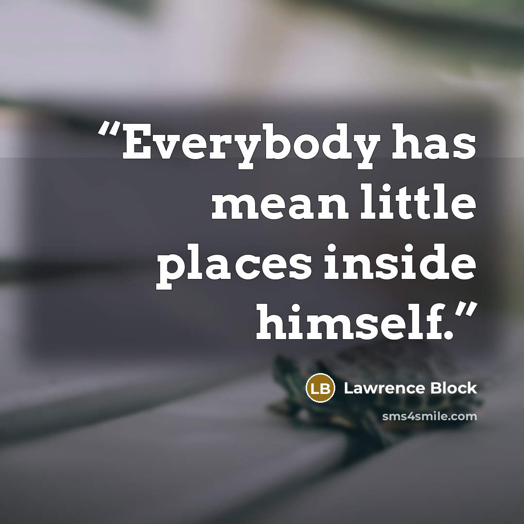 “Everybody has mean little places inside himself.” quote by Lawrence Block