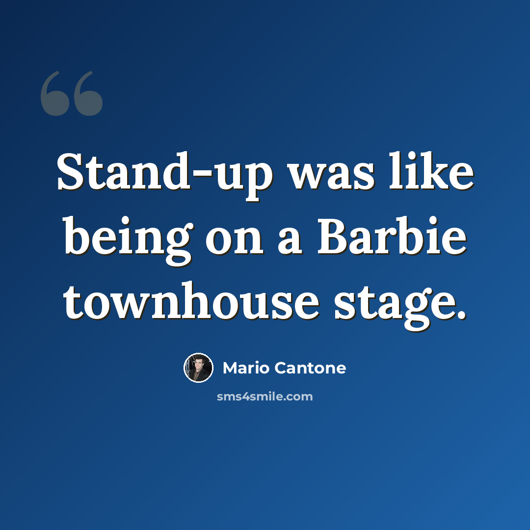 “Stand-up was like being on a Barbie townhouse stage.” quote by Mario Cantone