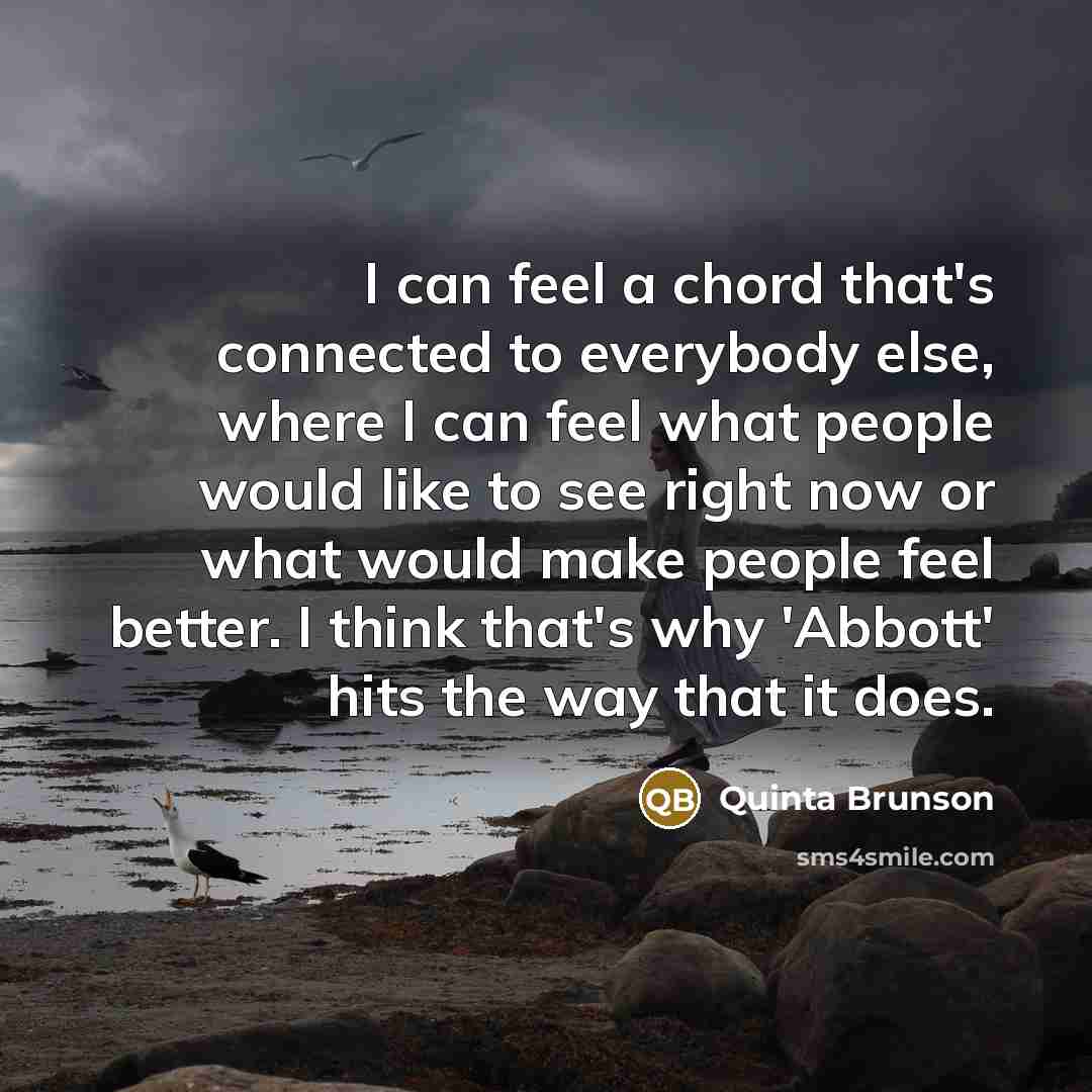“I can feel a chord that's connected to everybody else, where I can feel what people would like to see right now or what would make people feel better. I think that's why 'Abbott' hits the way that it does.” quote by Quinta Brunson