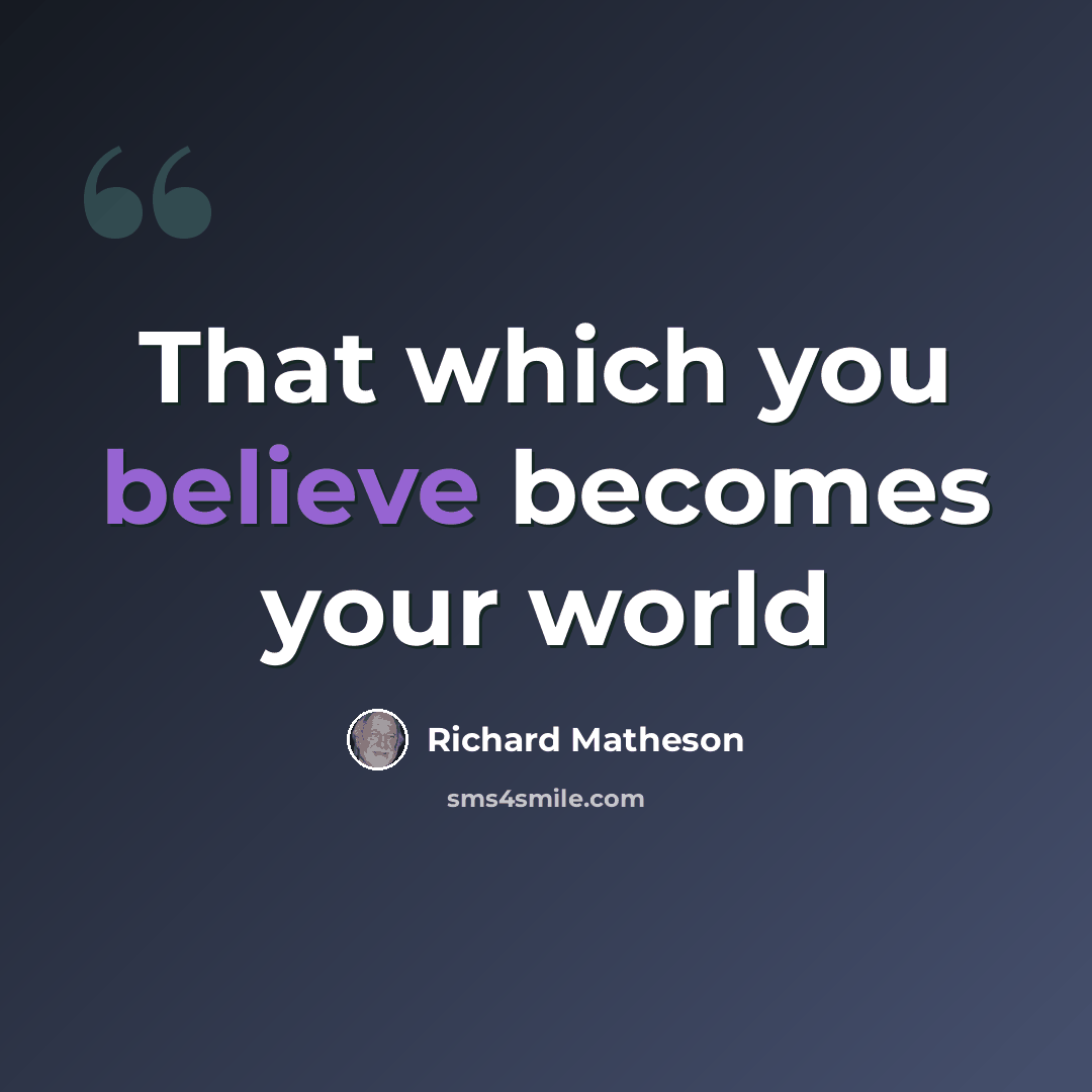 “That which you believe becomes your world” quote by Richard Matheson
