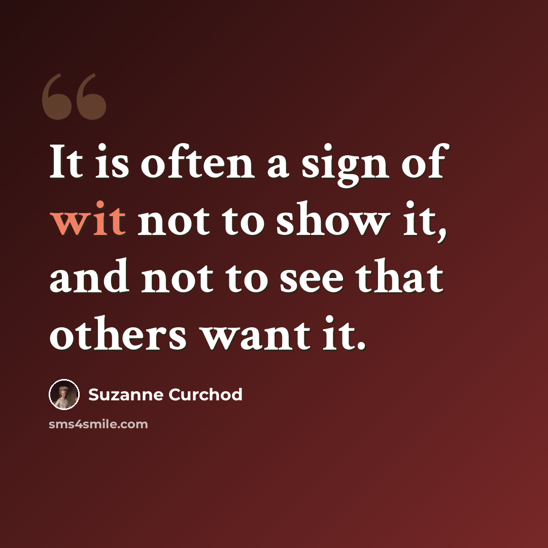 “It is often a sign of wit not to show it, and not to see that others want it.” quote by Suzanne Curchod