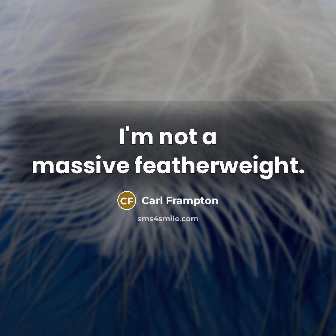 “I'm not a massive featherweight.” quote by Carl Frampton