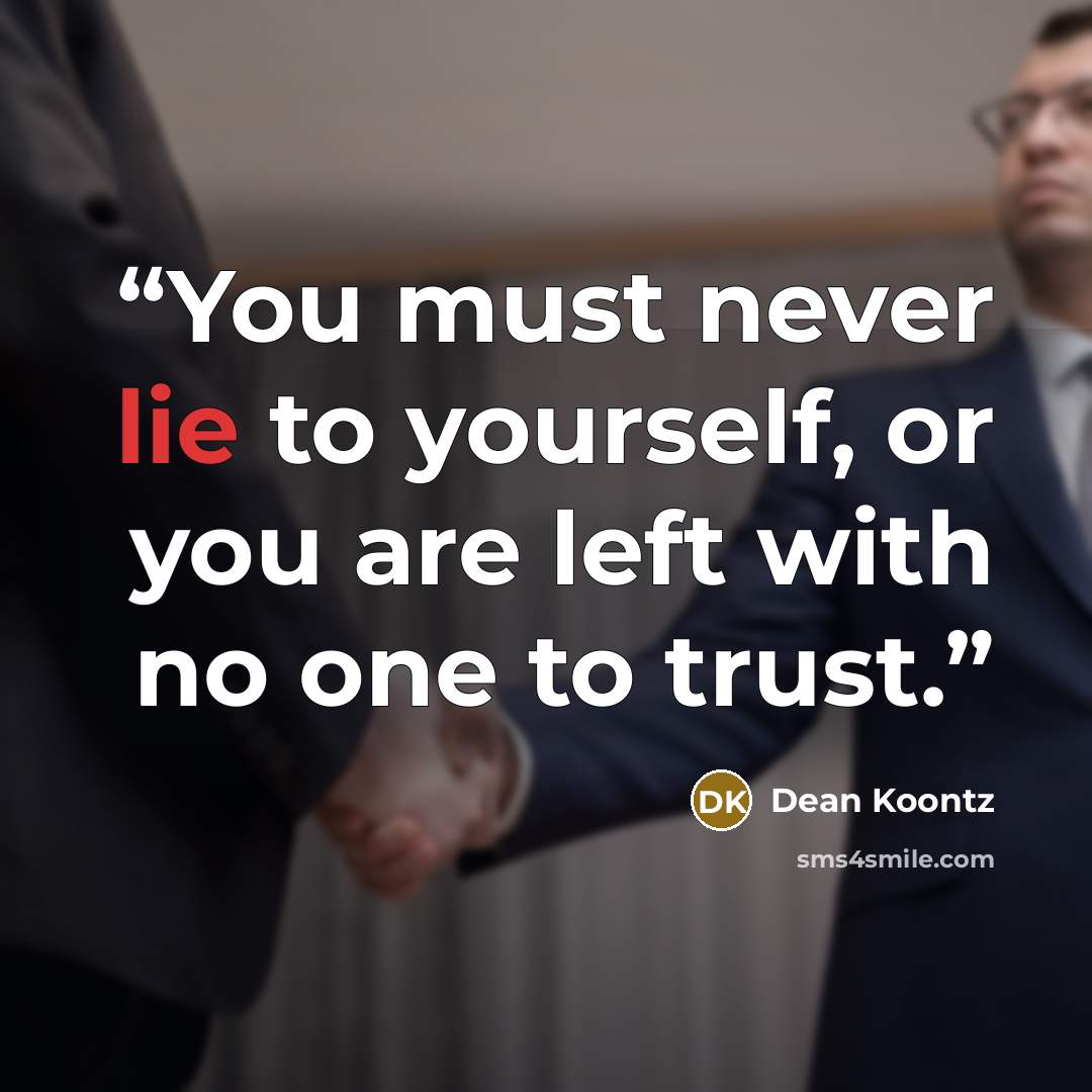 “You must never lie to yourself, or you are left with no one to trust.” quote by Dean Koontz