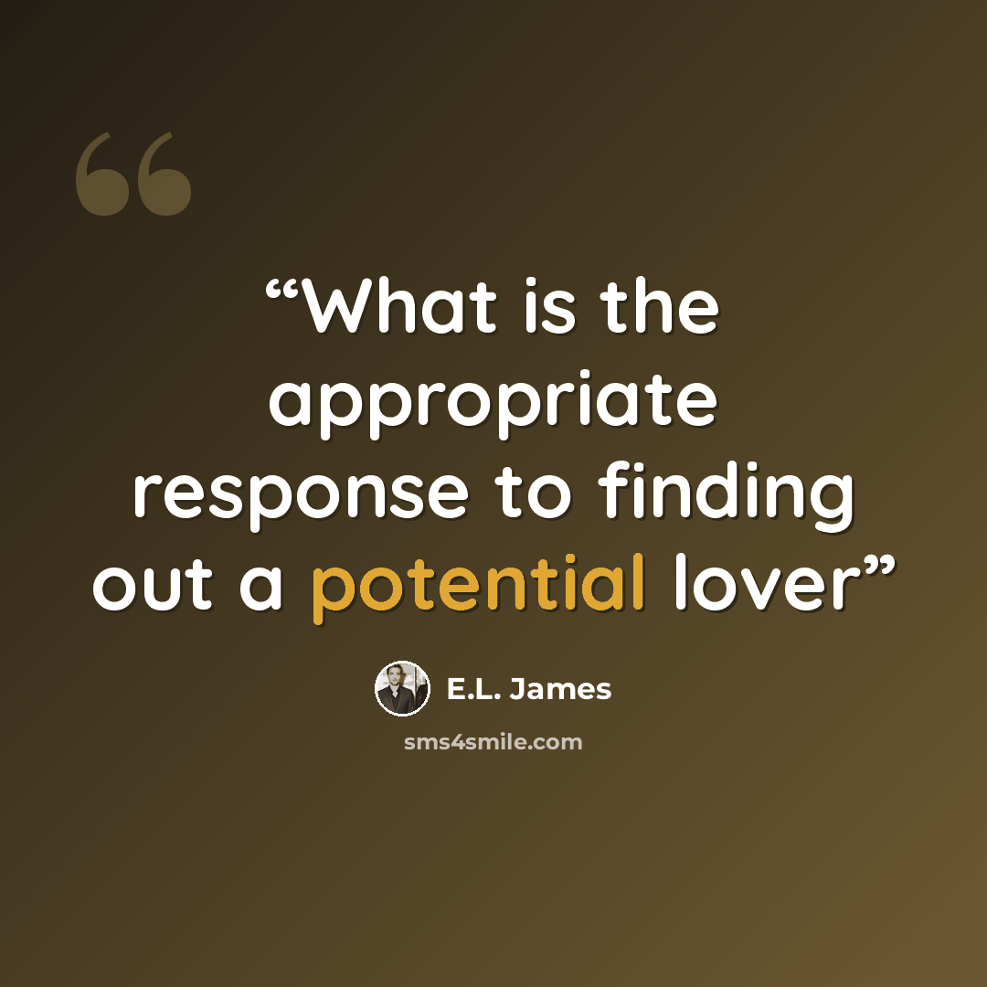 “What is the appropriate response to finding out a potential lover” quote by E.L. James