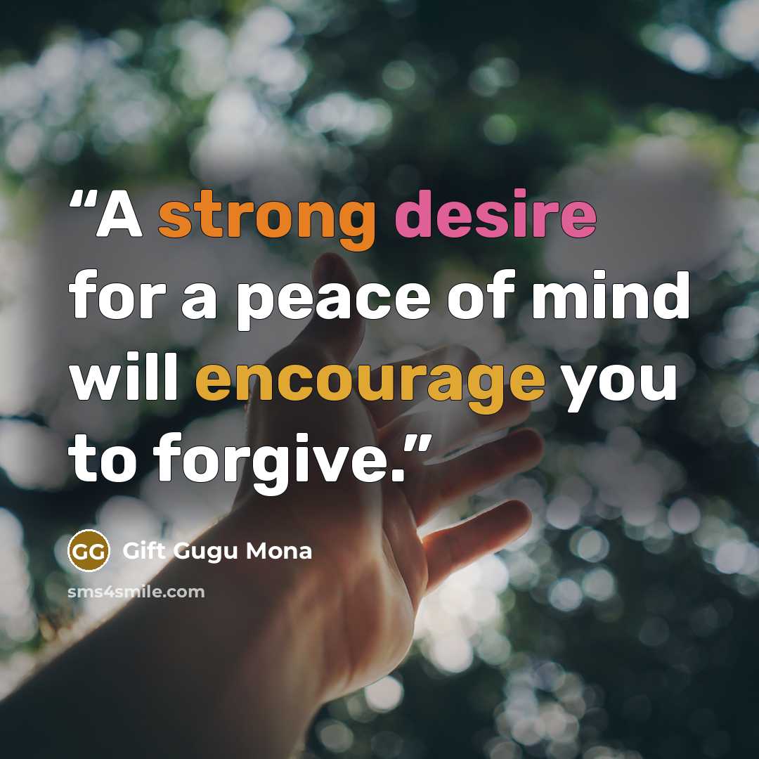 “A strong desire for a peace of mind will encourage you to forgive.” quote by Gift Gugu Mona