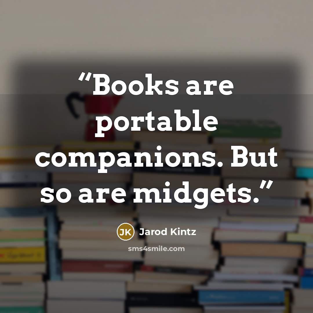 “Books are portable companions. But so are midgets.” quote by Jarod Kintz