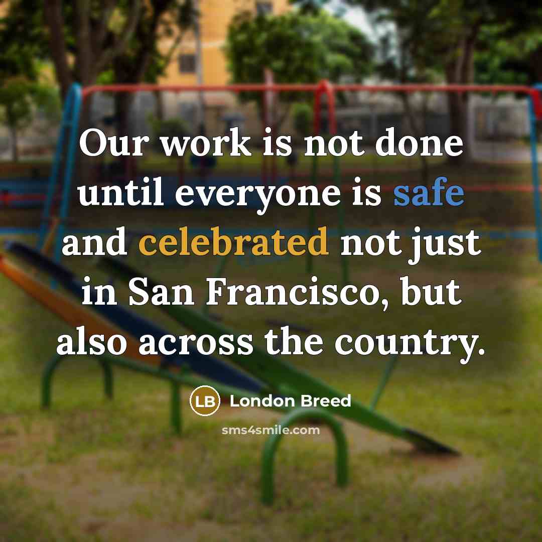“Our work is not done until everyone is safe and celebrated not just in San Francisco, but also across the country.” quote by London Breed