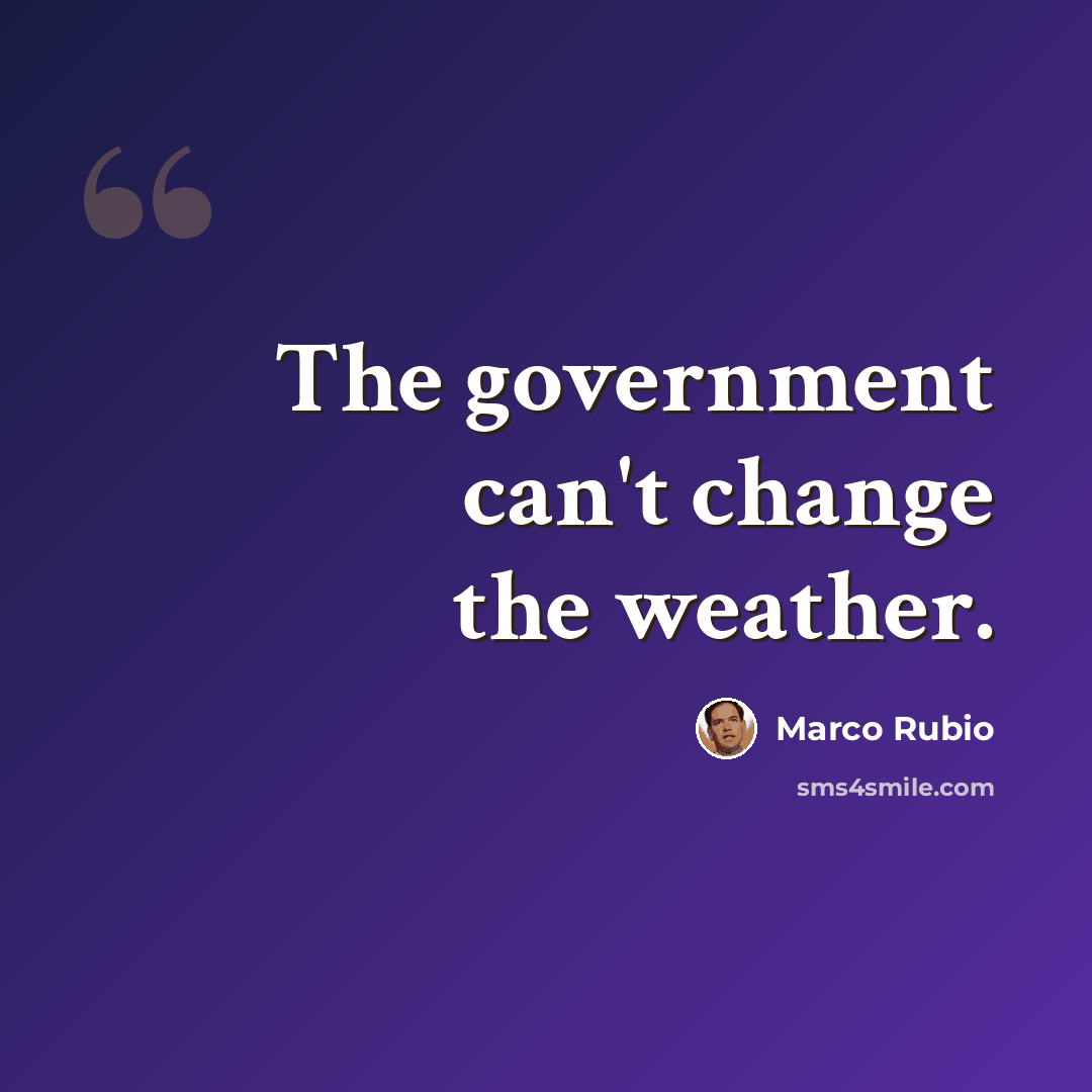“The government can't change the weather.” quote by Marco Rubio