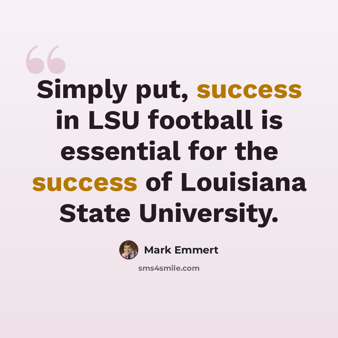 “Simply put, success in LSU football is essential for the success of Louisiana State University.” quote by Mark Emmert