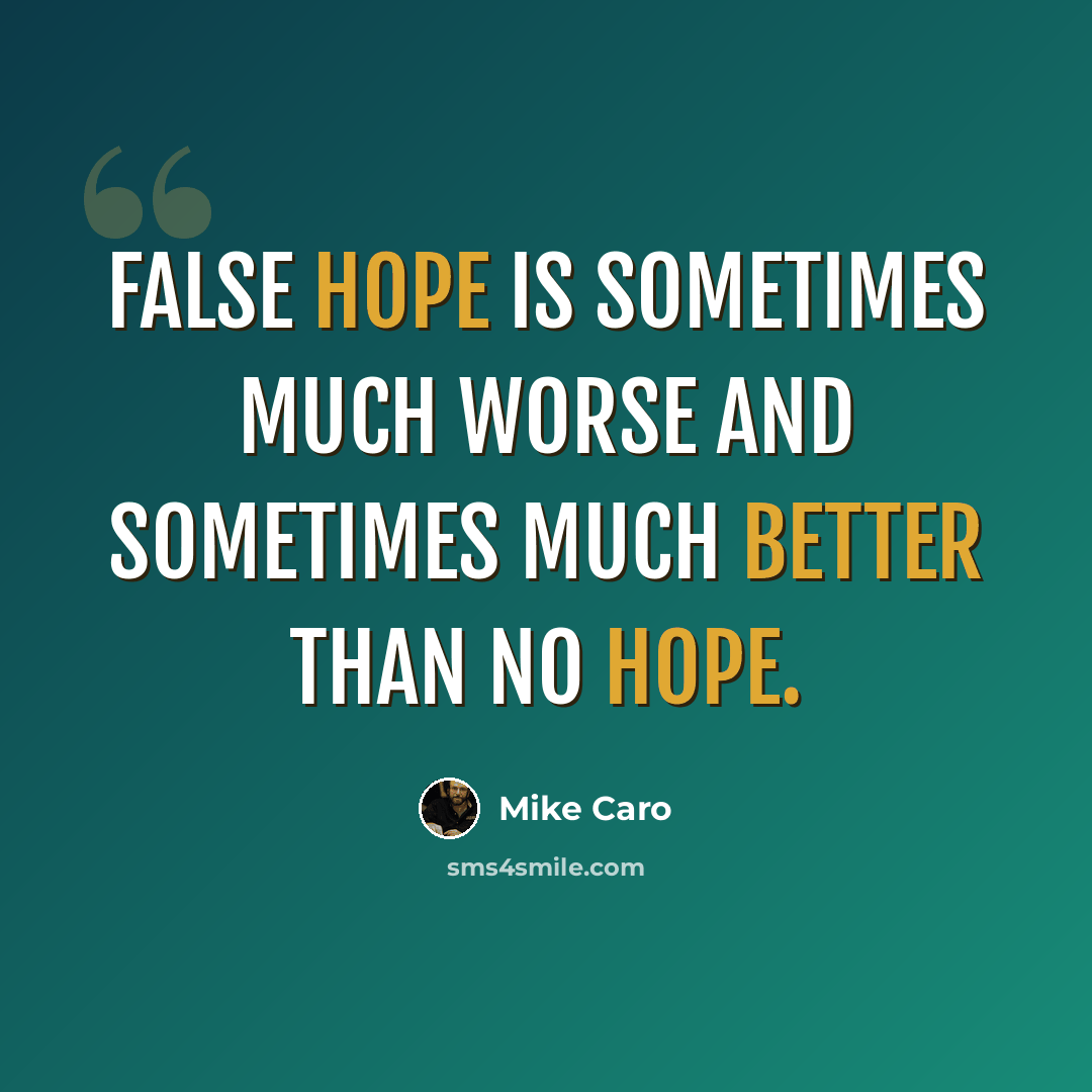 “False hope is sometimes much worse and sometimes much better than no hope.” quote by Mike Caro