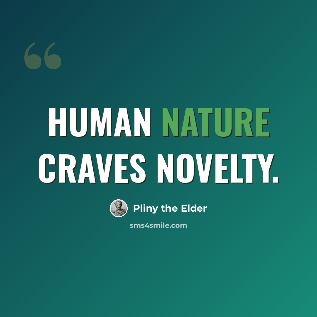 “Human nature craves novelty.” quote by Pliny the Elder