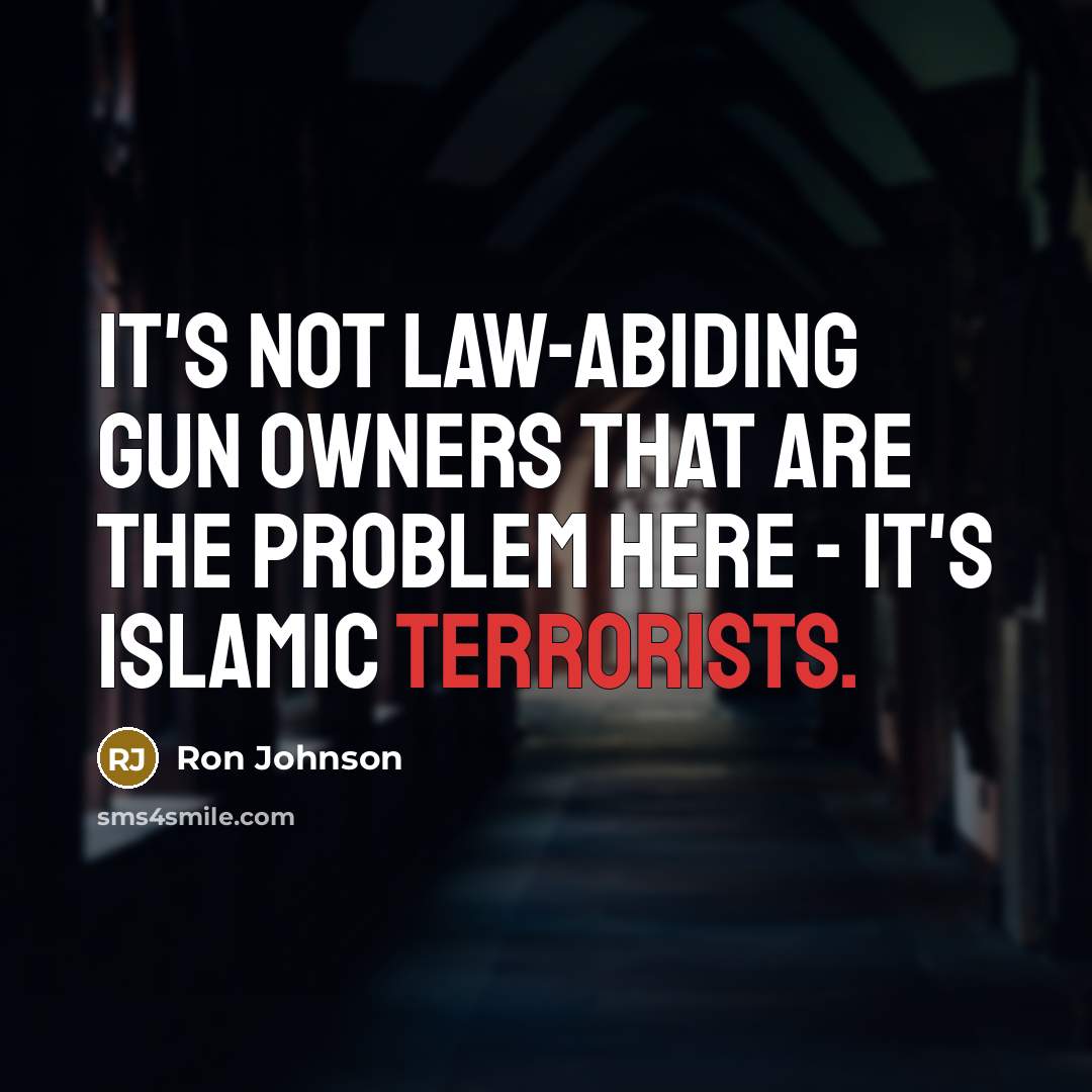 “It's not law-abiding gun owners that are the problem here - it's Islamic terrorists.” quote by Ron Johnson