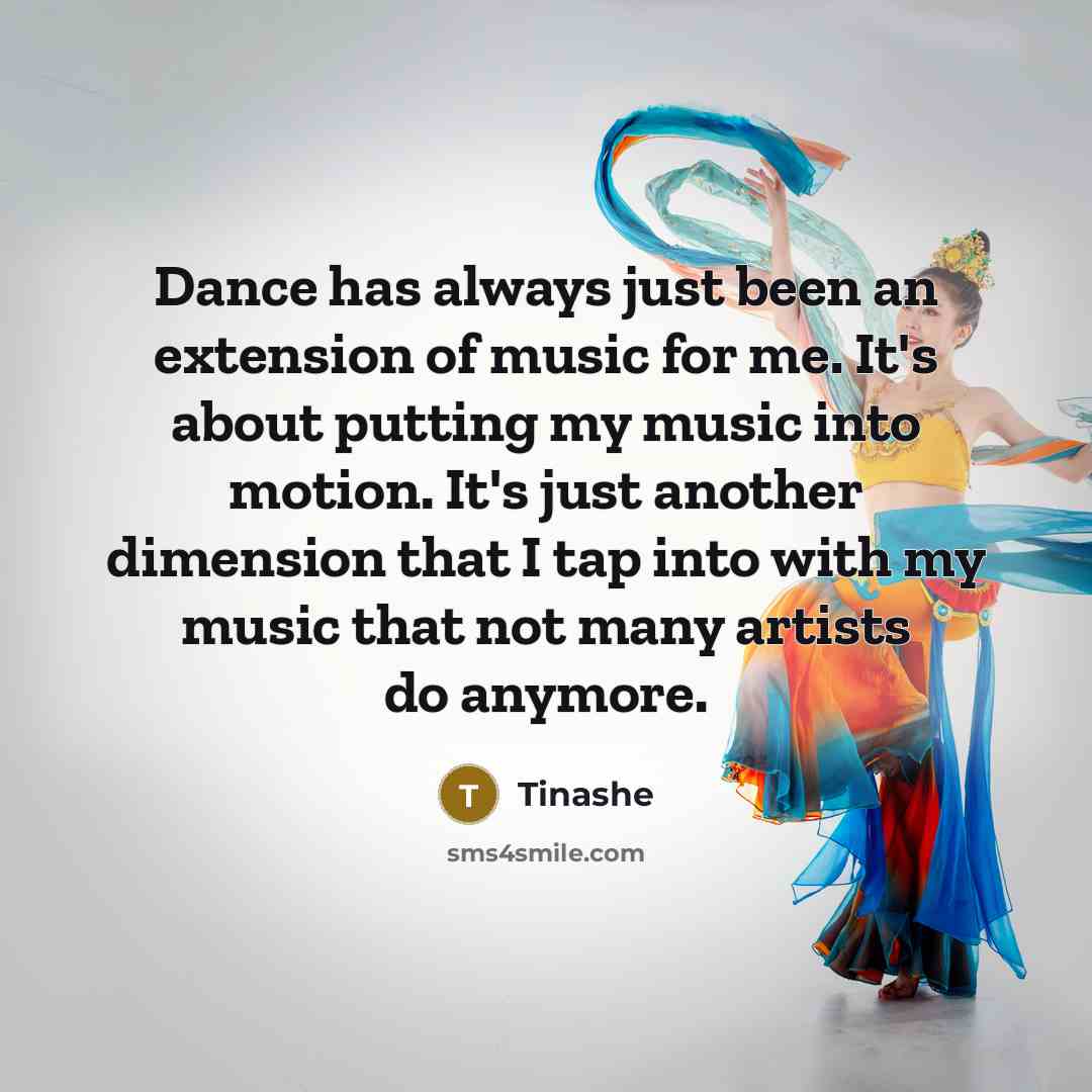 “Dance has always just been an extension of music for me. It's about putting my music into motion. It's just another dimension that I tap into with my music that not many artists do anymore.” quote by Tinashe