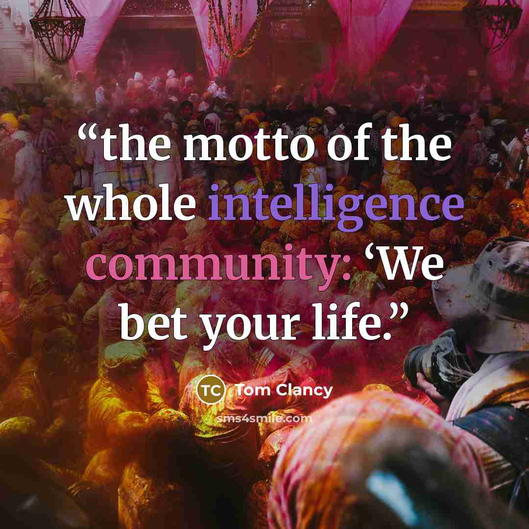 “the motto of the whole intelligence community: ‘We bet your life.” quote by Tom Clancy