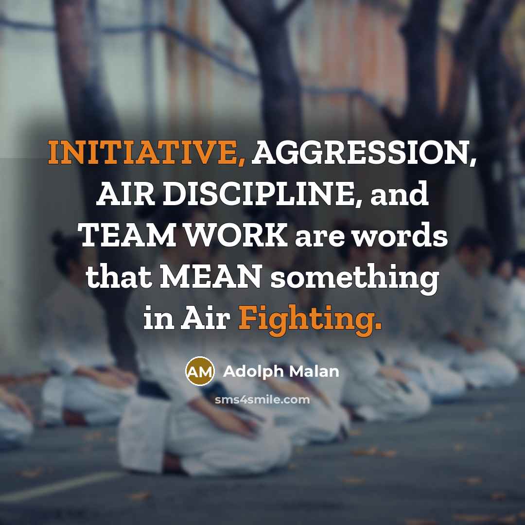 “INITIATIVE, AGGRESSION, AIR DISCIPLINE, and TEAM WORK are words that MEAN something in Air Fighting.” quote by Adolph Malan