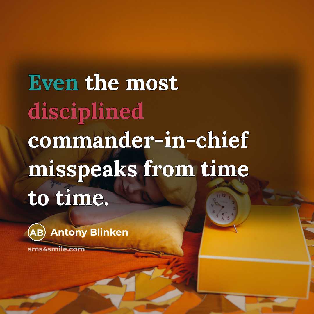 “Even the most disciplined commander-in-chief misspeaks from time to time.” quote by Antony Blinken