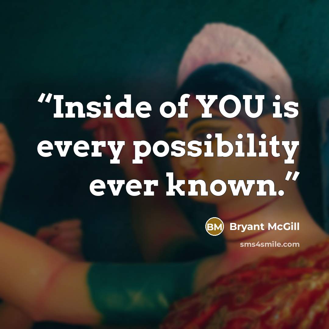 “Inside of YOU is every possibility ever known.” quote by Bryant McGill