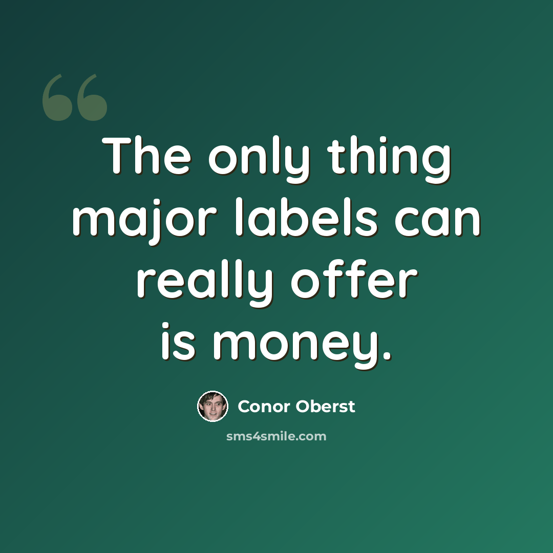 “The only thing major labels can really offer is money.” quote by Conor Oberst