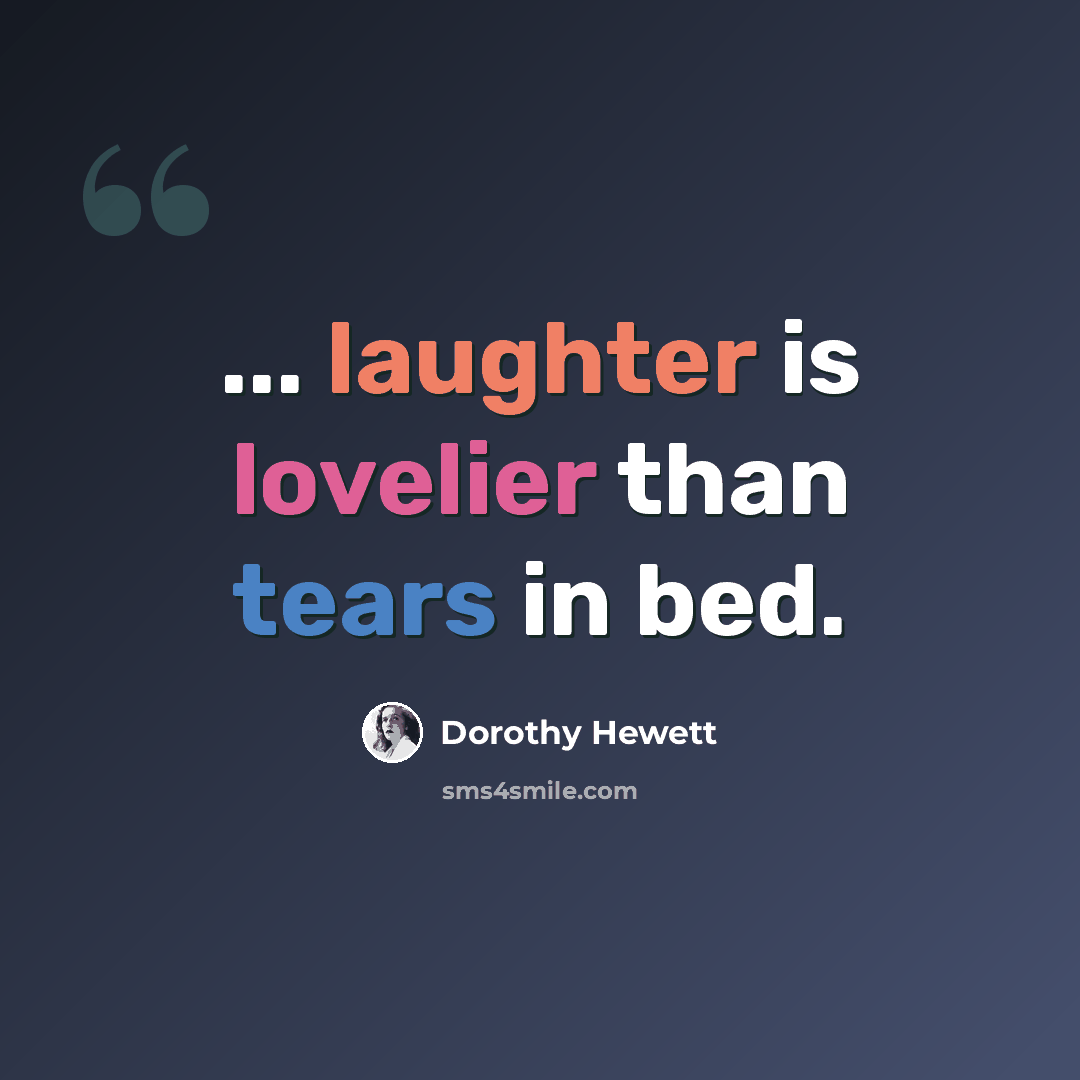 “... laughter is lovelier than tears in bed.” quote by Dorothy Hewett