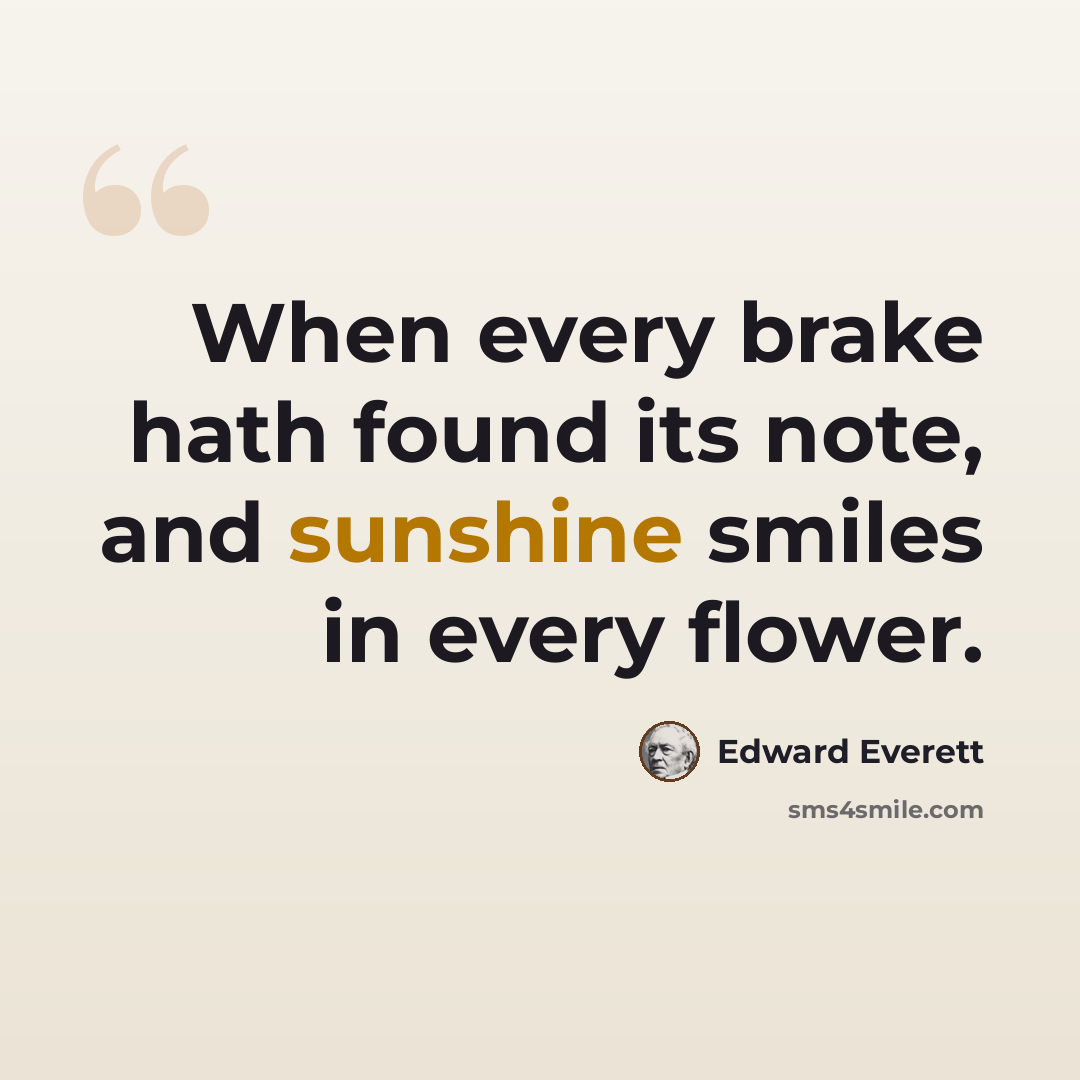 “When every brake hath found its note, and sunshine smiles in every flower.” quote by Edward Everett