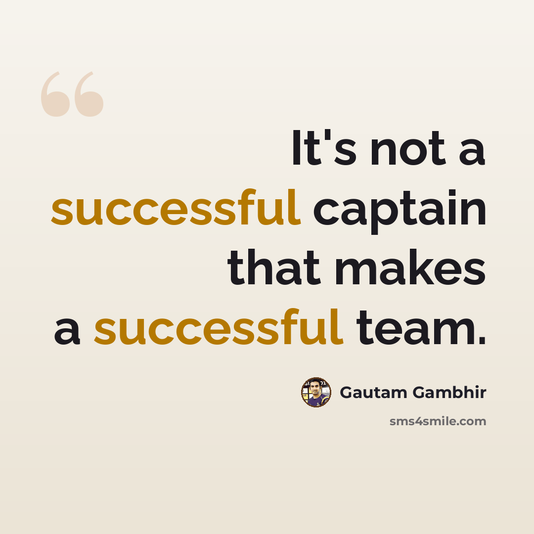 “It's not a successful captain that makes a successful team.” quote by Gautam Gambhir