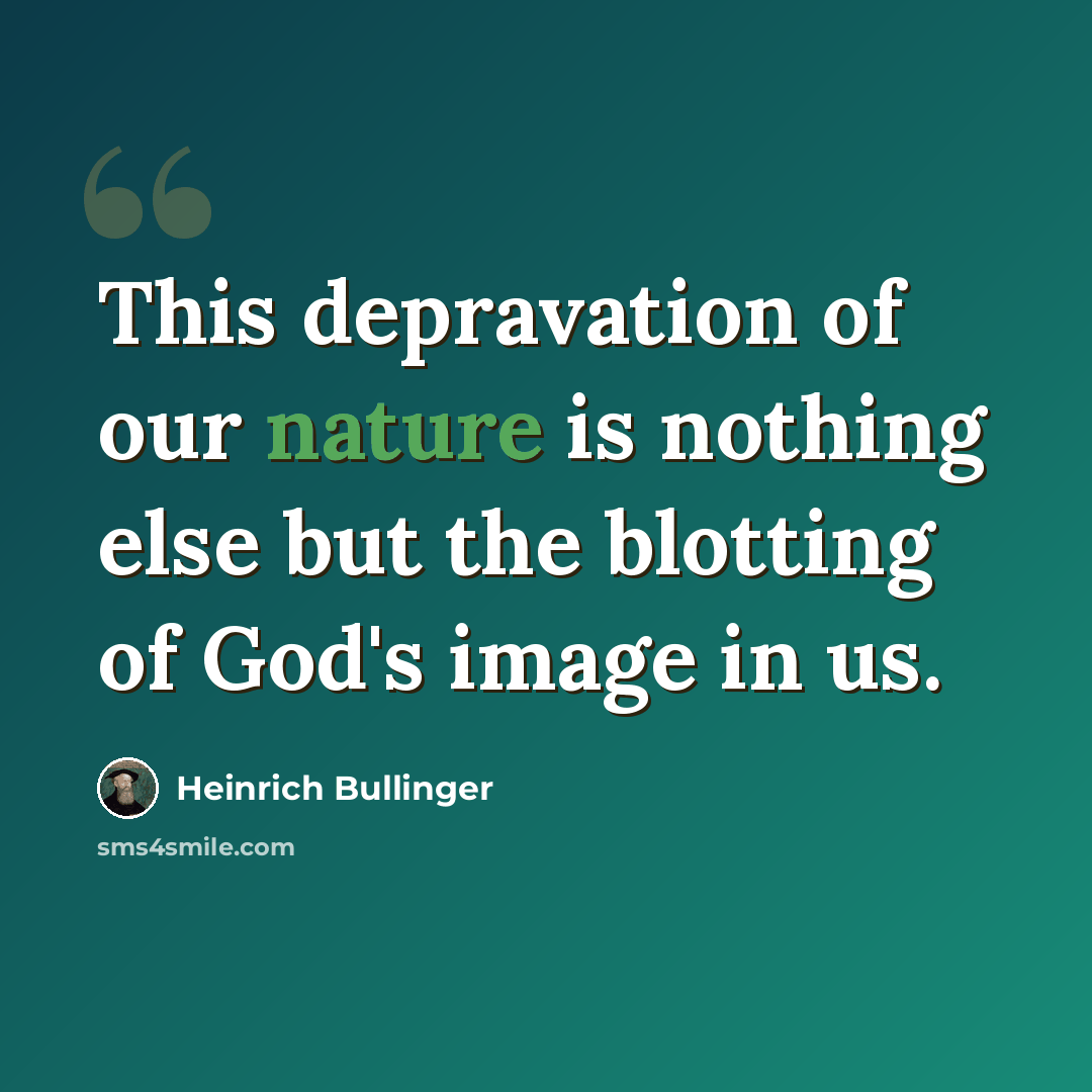 “This depravation of our nature is nothing else but the blotting of God's image in us.” quote by Heinrich Bullinger