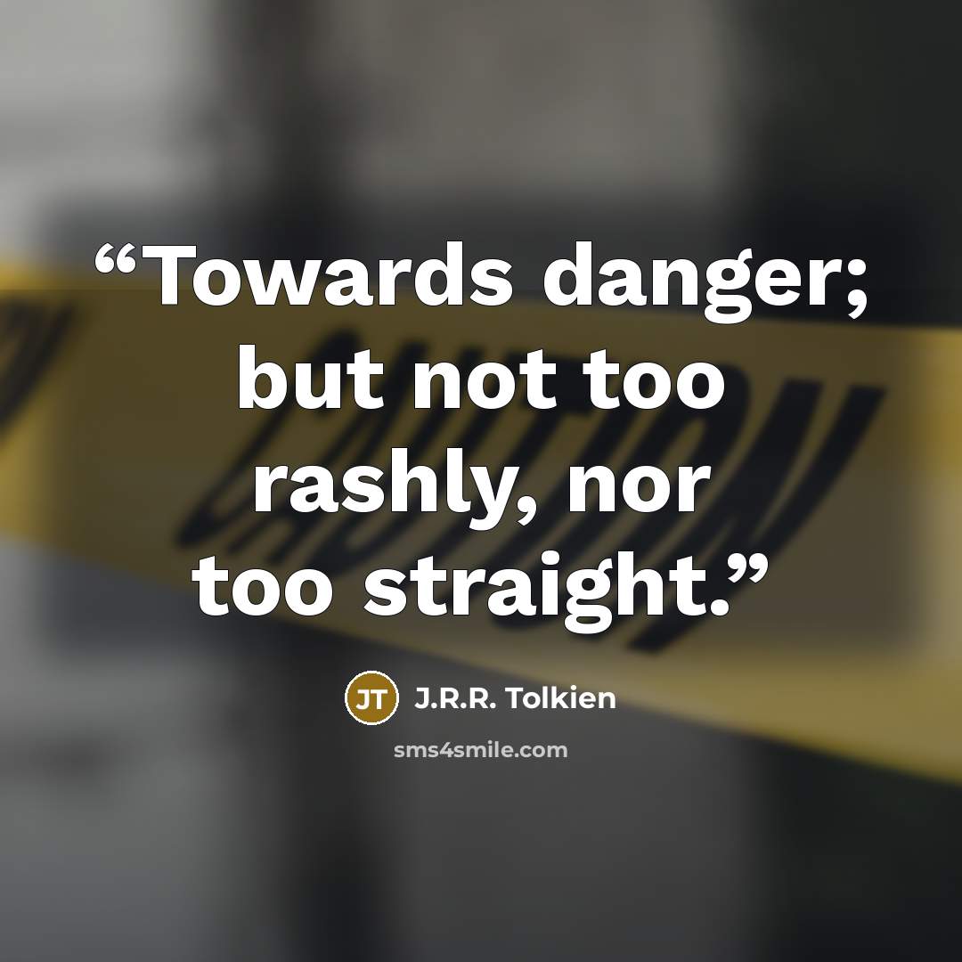 “Towards danger; but not too rashly, nor too straight.” quote by J.R.R. Tolkien