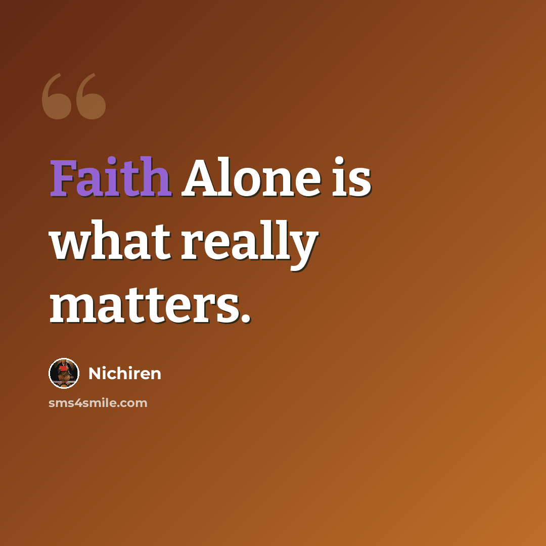 “Faith Alone is what really matters.” quote by Nichiren