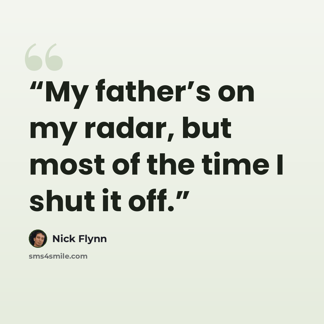“My father’s on my radar, but most of the time I shut it off.” quote by Nick Flynn