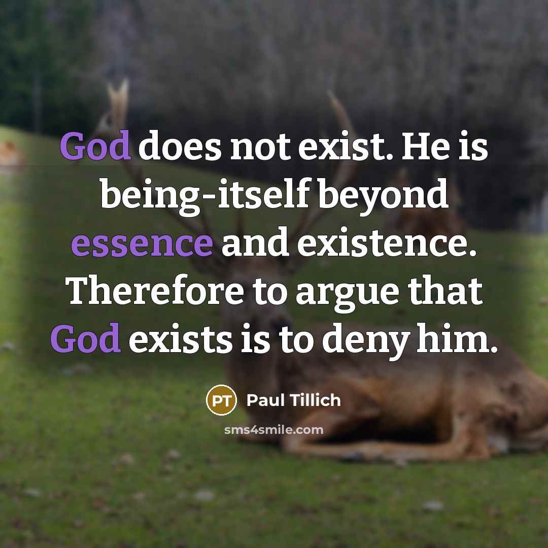 “God does not exist. He is being-itself beyond essence and existence. Therefore to argue that God exists is to deny him.” quote by Paul Tillich