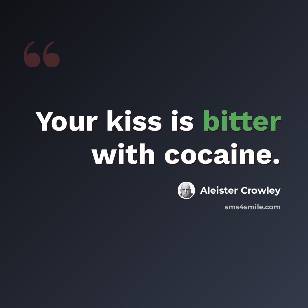 “Your kiss is bitter with cocaine.” quote by Aleister Crowley