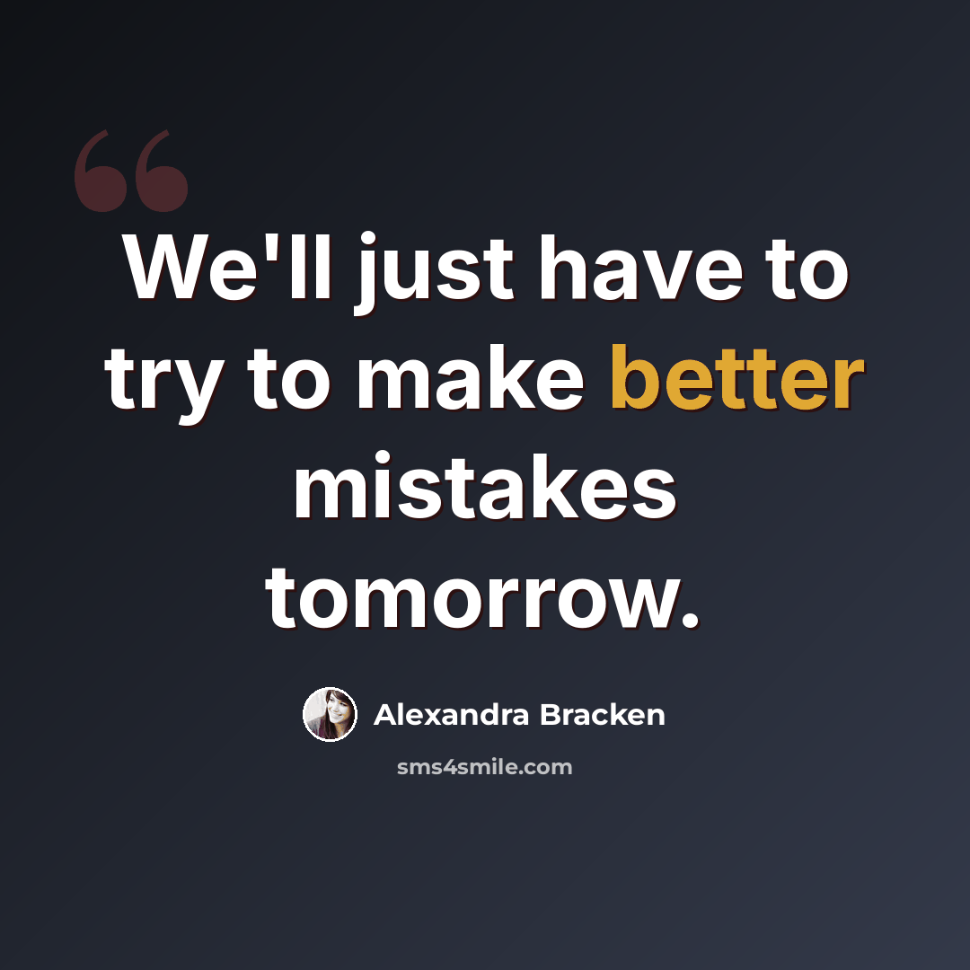 “We'll just have to try to make better mistakes tomorrow.” quote by Alexandra Bracken