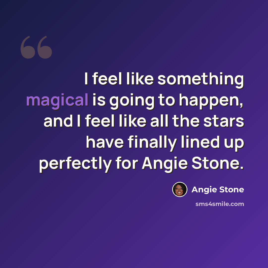 “I feel like something magical is going to happen, and I feel like all the stars have finally lined up perfectly for Angie Stone.” quote by Angie Stone