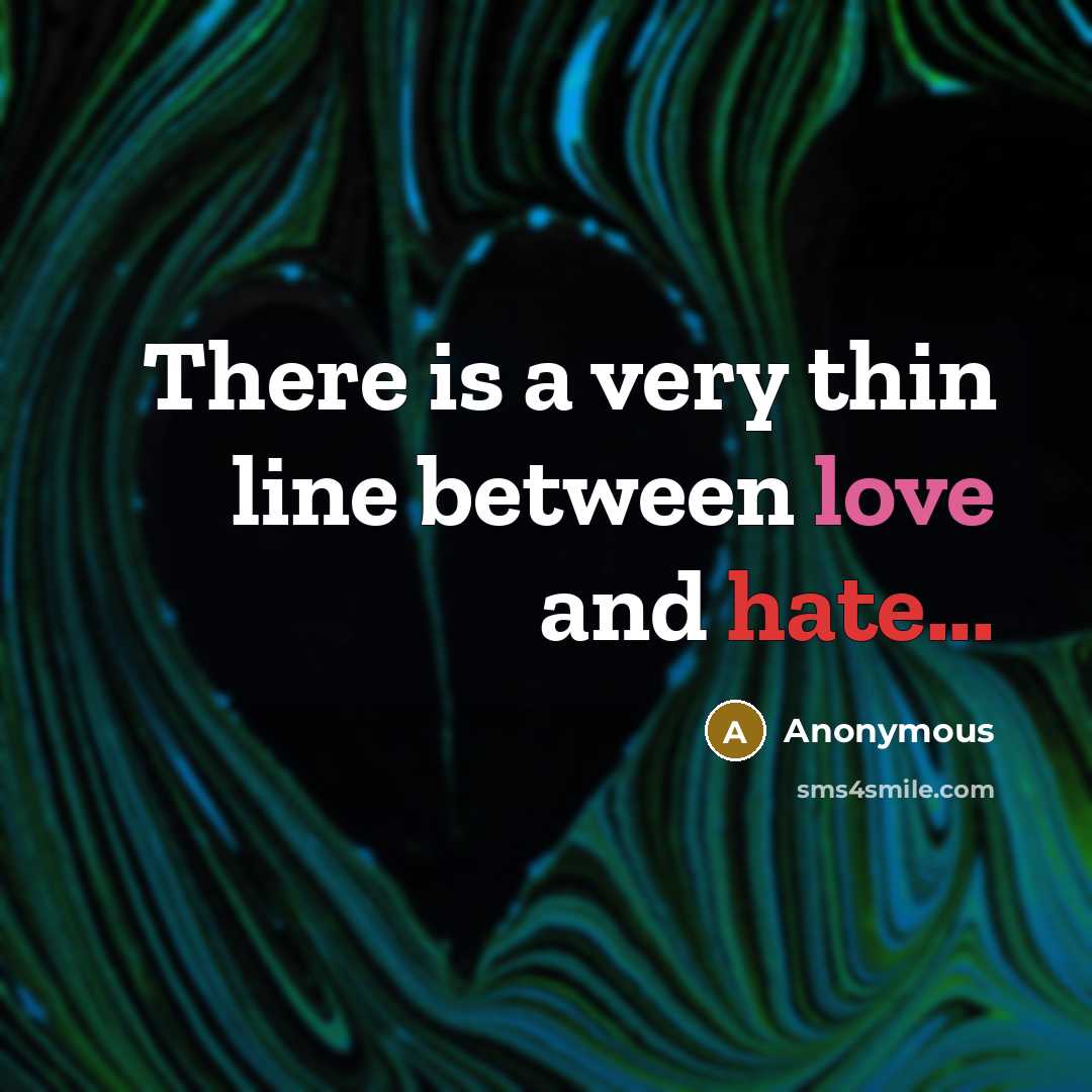 “There is a very thin line between love and hate...” quote by Anonymous