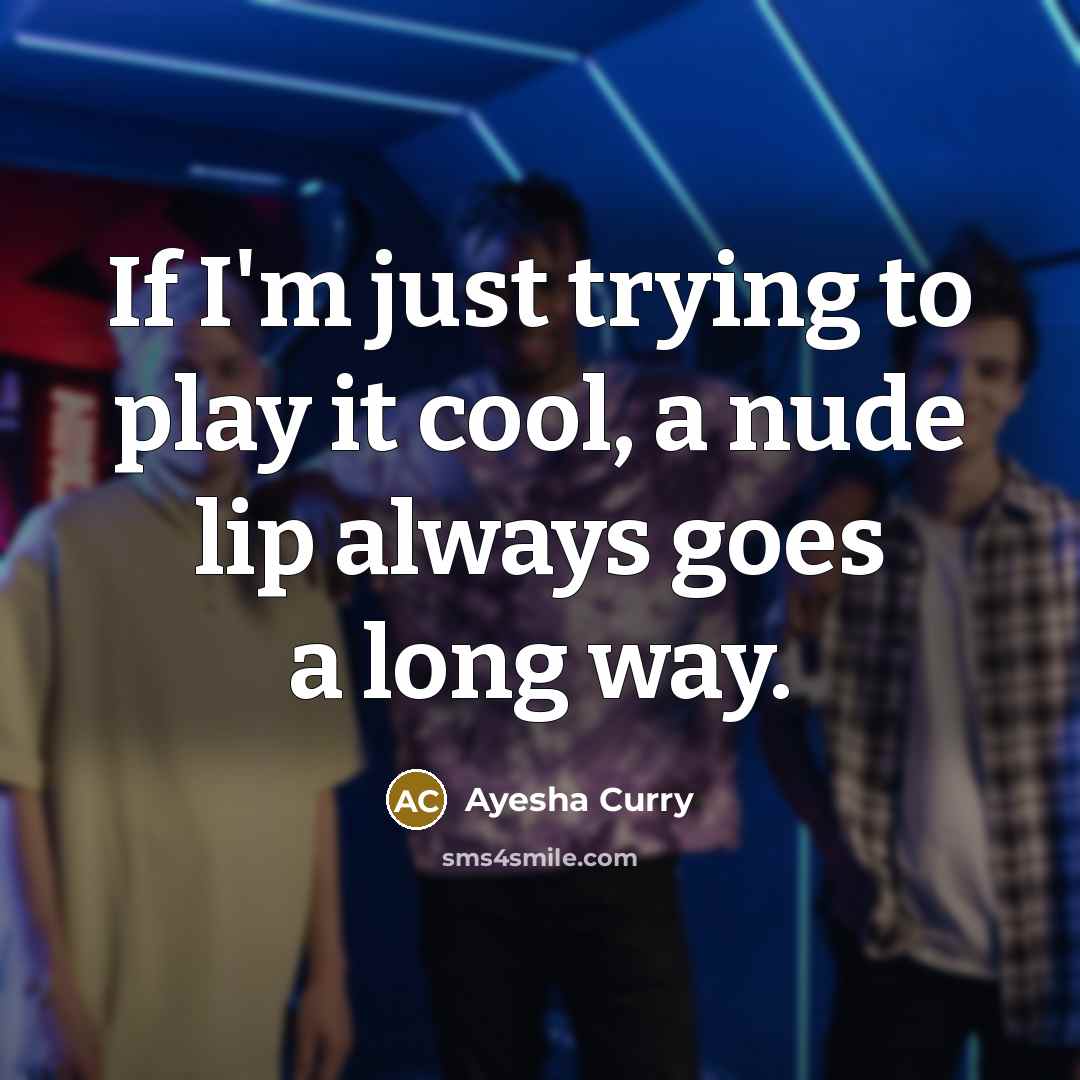 “If I'm just trying to play it cool, a nude lip always goes a long way.” quote by Ayesha Curry