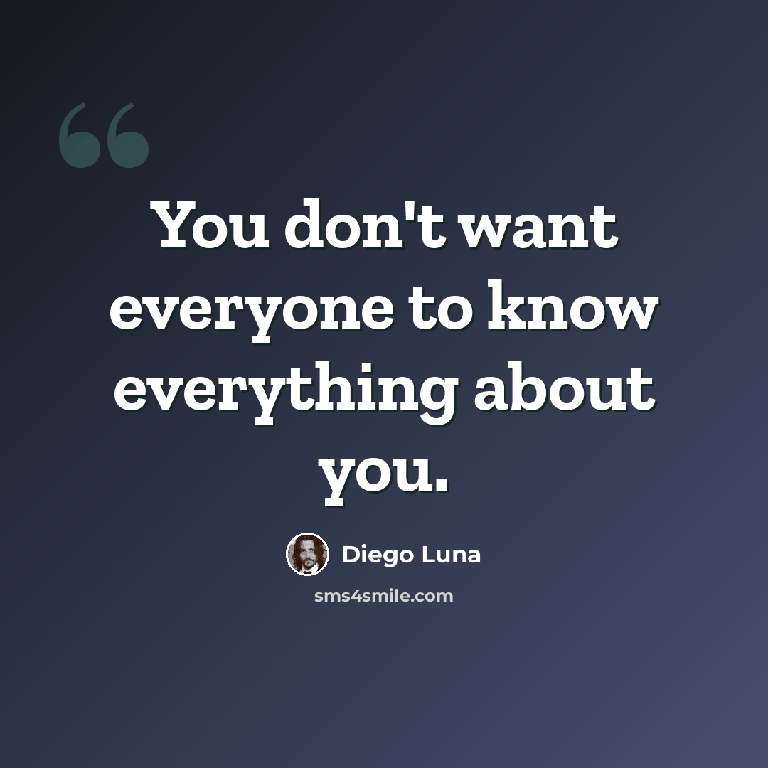 “You don't want everyone to know everything about you.” quote by Diego Luna